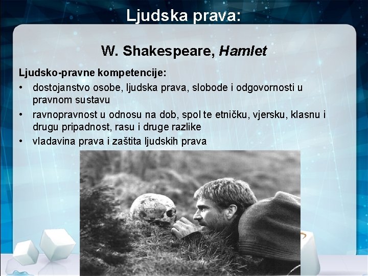 Ljudska prava: W. Shakespeare, Hamlet Ljudsko-pravne kompetencije: • dostojanstvo osobe, ljudska prava, slobode i