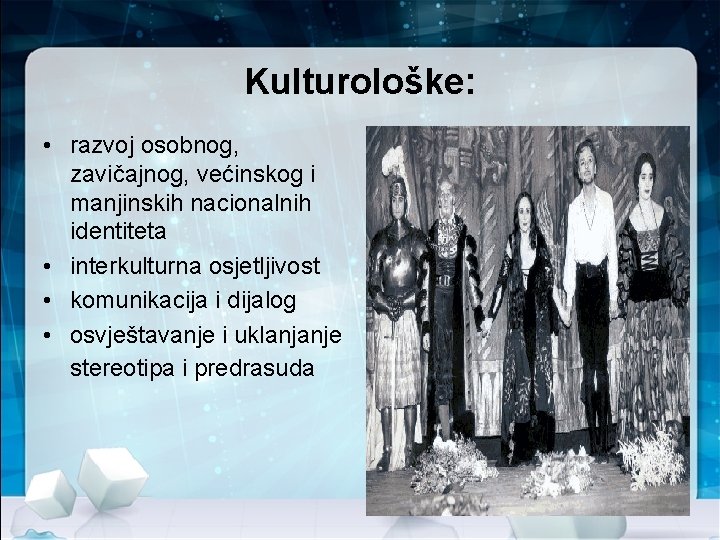 Kulturološke: • razvoj osobnog, zavičajnog, većinskog i manjinskih nacionalnih identiteta • interkulturna osjetljivost •