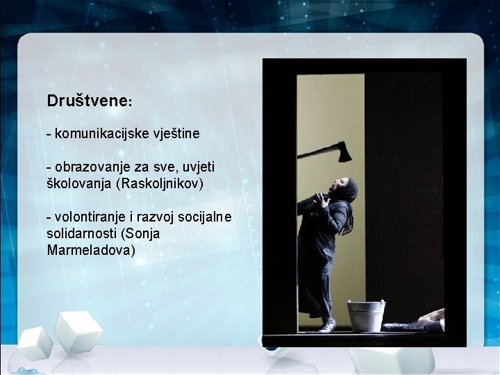 Društvene: - komunikacijske vještine - obrazovanje za sve, uvjeti školovanja (Raskoljnikov) - volontiranje i Društvene: - komunikacijske vještine - obrazovanje za sve, uvjeti školovanja (Raskoljnikov) - volontiranje i