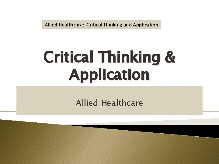 Allied Healthcare: Critical Thinking and Application Critical Thinking & Application Allied Healthcare 