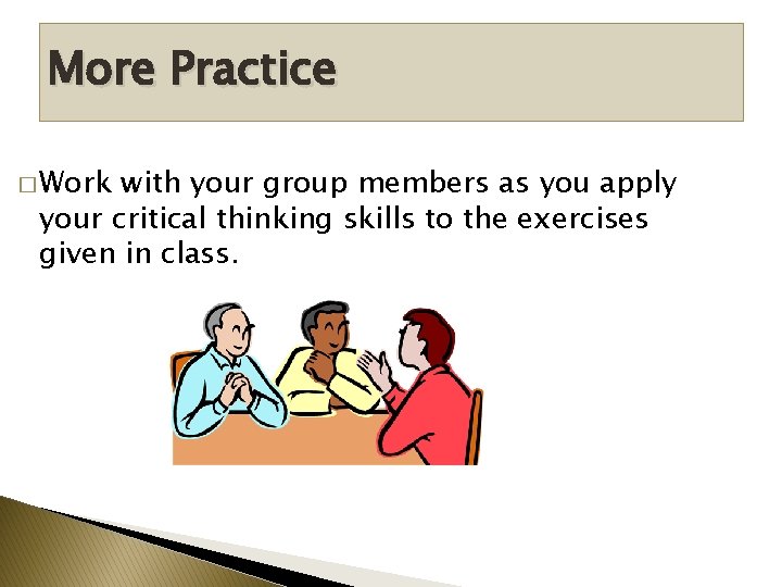 More Practice � Work with your group members as you apply your critical thinking