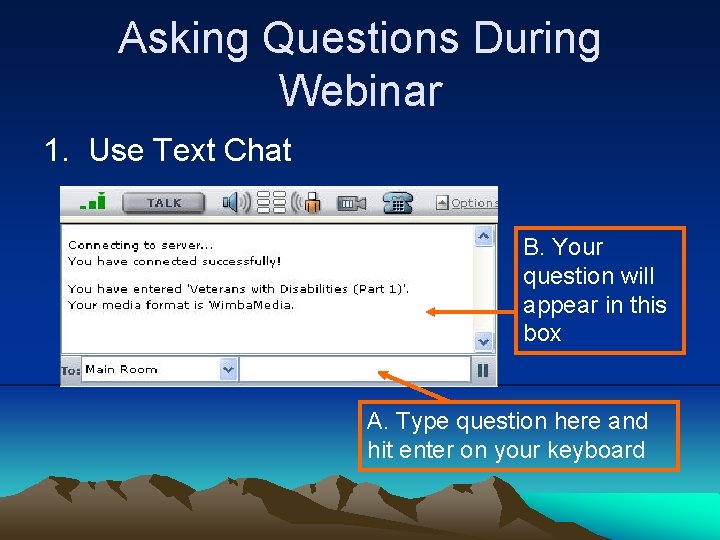 Asking Questions During Webinar 1. Use Text Chat B. Your question will appear in