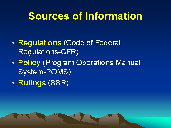 Sources of Information • Regulations (Code of Federal Regulations-CFR) • Policy (Program Operations Manual