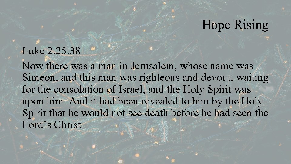 Hope Rising Luke 2: 25: 38 Now there was a man in Jerusalem, whose
