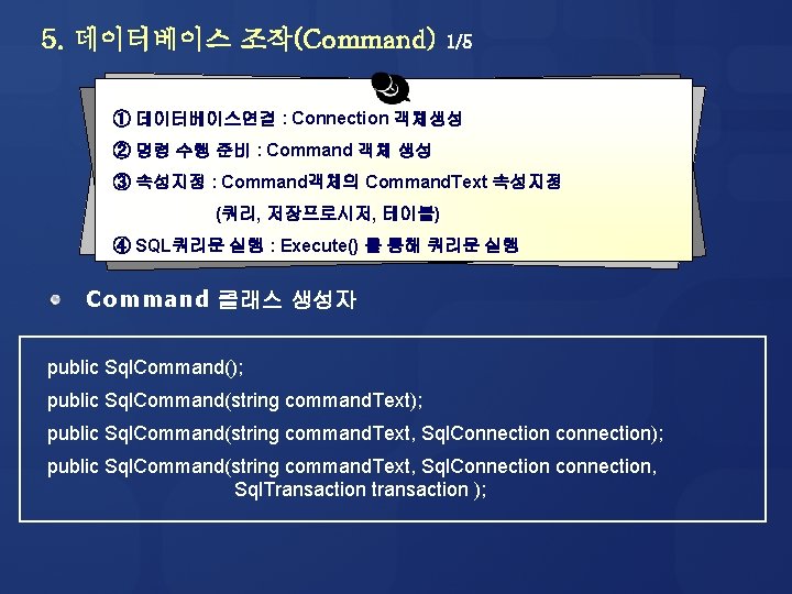 5. 데이터베이스 조작(Command) 1/5 ① 데이터베이스연결 : Connection 객체생성 ② 명령 수행 준비 :