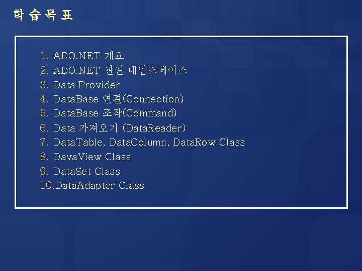 학습목표 1. ADO. NET 개요 2. ADO. NET 관련 네임스페이스 3. Data Provider 4.