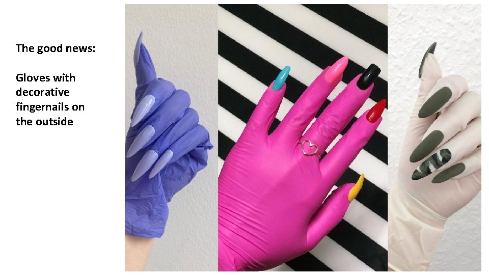 The good news: Gloves with decorative fingernails on the outside 