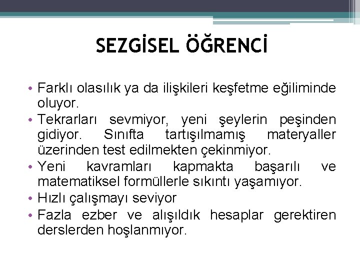 SEZGİSEL ÖĞRENCİ • Farklı olasılık ya da ilişkileri keşfetme eğiliminde oluyor. • Tekrarları sevmiyor,