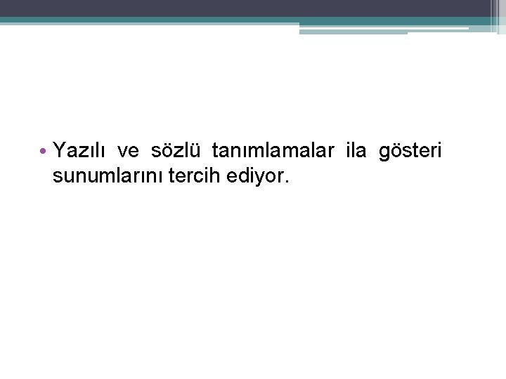SÖZEL ÖĞRENCİ • Yazılı ve sözlü tanımlamalar ila gösteri sunumlarını tercih ediyor. 