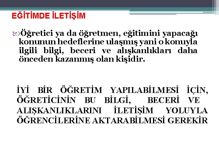 EĞİTİMDE İLETİŞİM Öğretici ya da öğretmen, eğitimini yapacağı konunun hedeflerine ulaşmış yani o konuyla