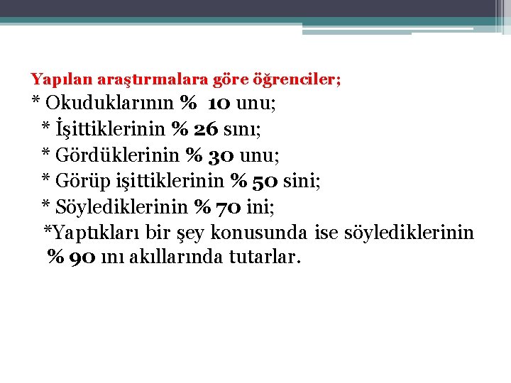 Yapılan araştırmalara göre öğrenciler; * Okuduklarının % 10 unu; * İşittiklerinin % 26 sını;