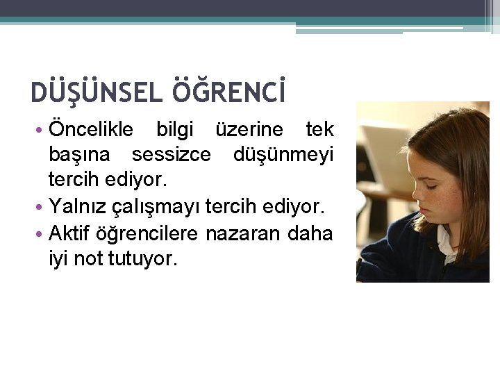 DÜŞÜNSEL ÖĞRENCİ • Öncelikle bilgi üzerine tek başına sessizce düşünmeyi tercih ediyor. • Yalnız