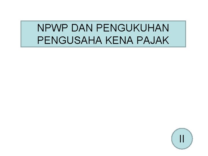 NPWP DAN PENGUKUHAN PENGUSAHA KENA PAJAK II 