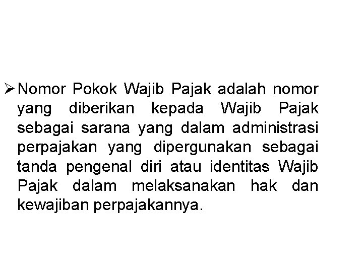 Ø Nomor Pokok Wajib Pajak adalah nomor yang diberikan kepada Wajib Pajak sebagai sarana