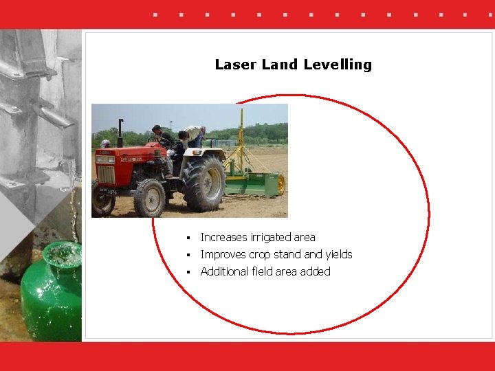 Laser Land Levelling § Increases irrigated area § Improves crop stand yields § Additional