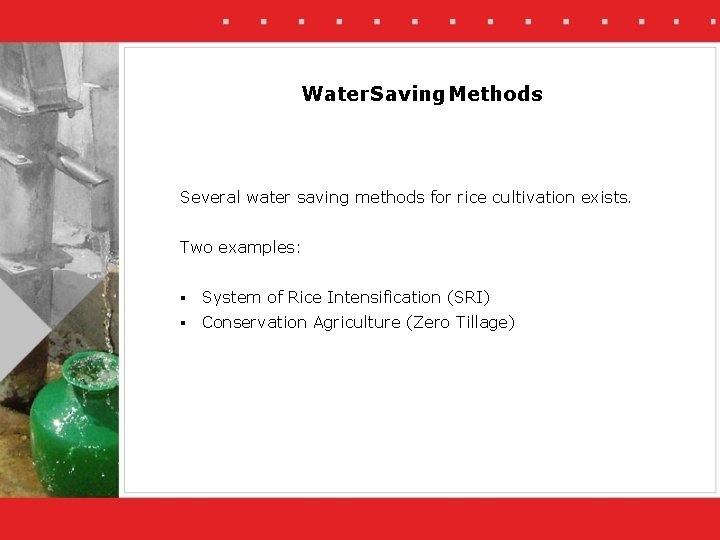 Water Saving Methods Several water saving methods for rice cultivation exists. Two examples: §