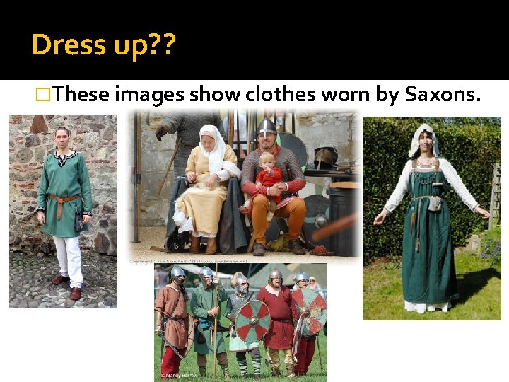 Dress up? ? �These images show clothes worn by Saxons. 