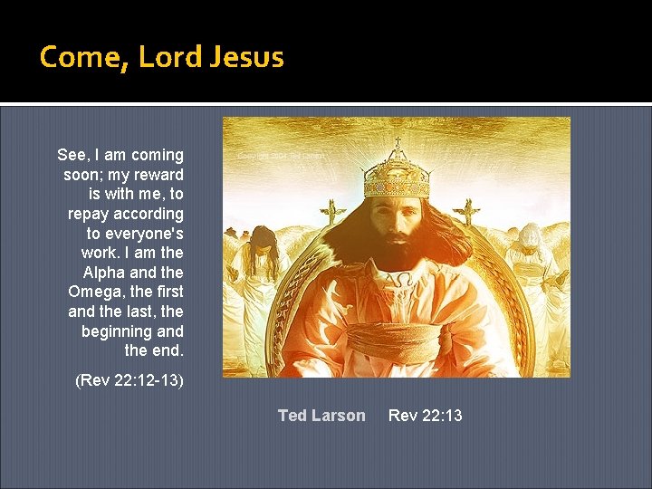 Come, Lord Jesus See, I am coming soon; my reward is with me, to