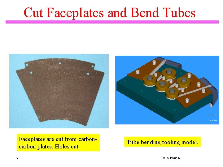 Cut Faceplates and Bend Tubes Faceplates are cut from carbon plates. Holes cut. 7