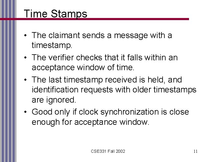 Time Stamps • The claimant sends a message with a timestamp. • The verifier