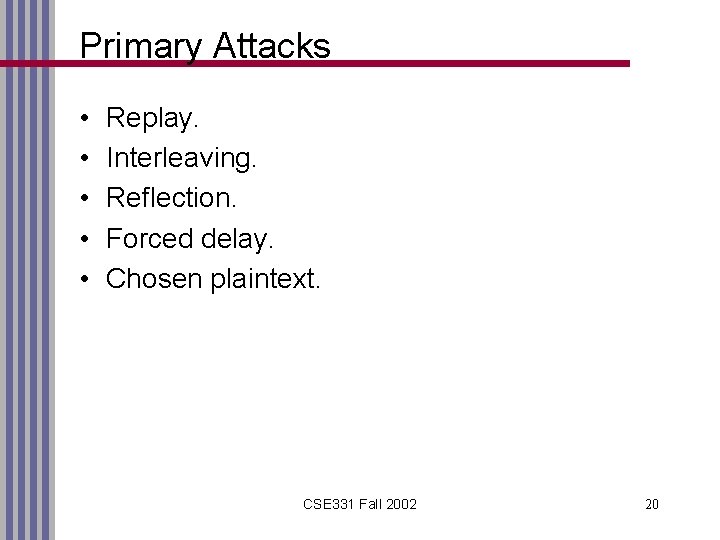 Primary Attacks • • • Replay. Interleaving. Reflection. Forced delay. Chosen plaintext. CSE 331