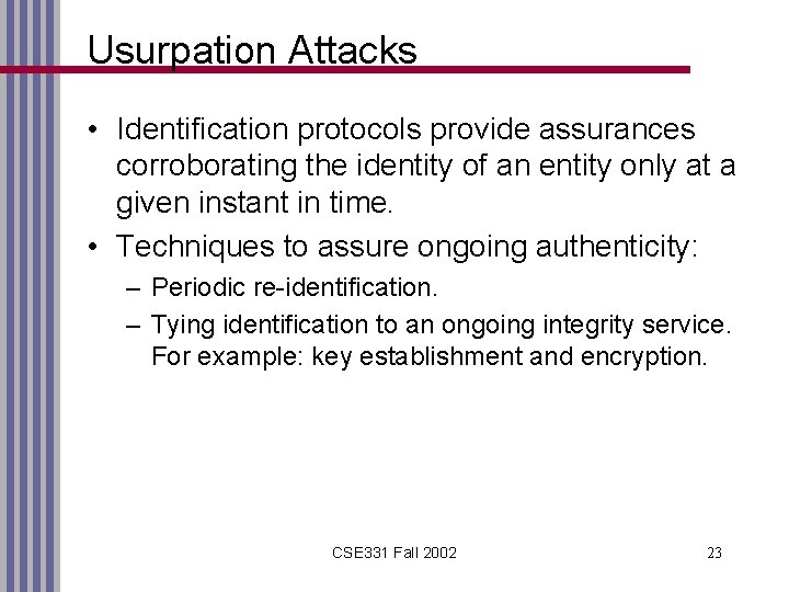 Usurpation Attacks • Identification protocols provide assurances corroborating the identity of an entity only