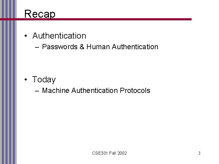 Recap • Authentication – Passwords & Human Authentication • Today – Machine Authentication Protocols