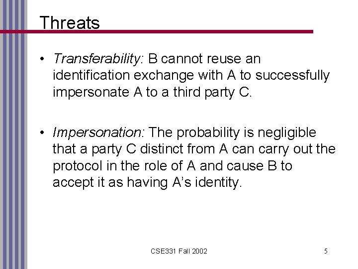 Threats • Transferability: B cannot reuse an identification exchange with A to successfully impersonate