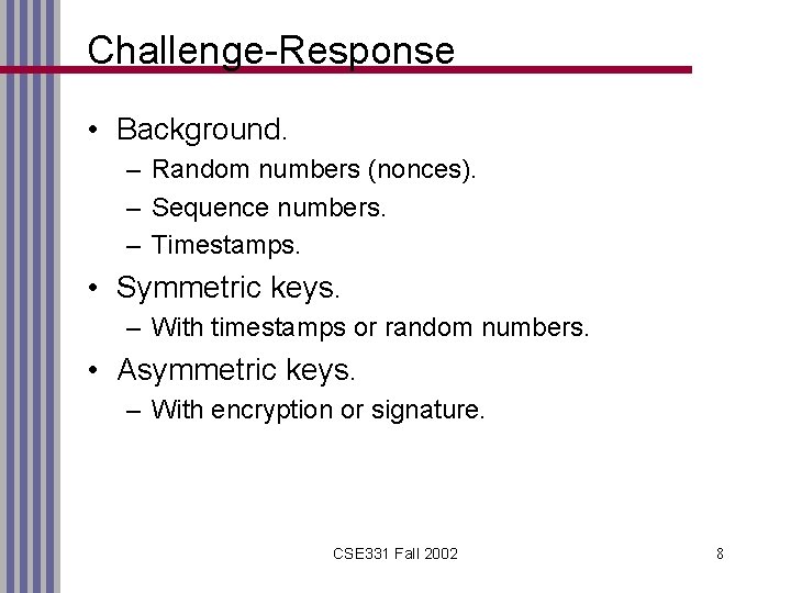 Challenge-Response • Background. – Random numbers (nonces). – Sequence numbers. – Timestamps. • Symmetric