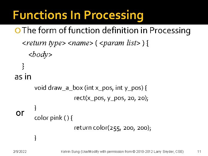 Functions In Processing The form of function definition in Processing <return type> <name> (