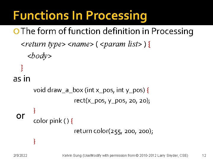 Functions In Processing The form of function definition in Processing <return type> <name> (