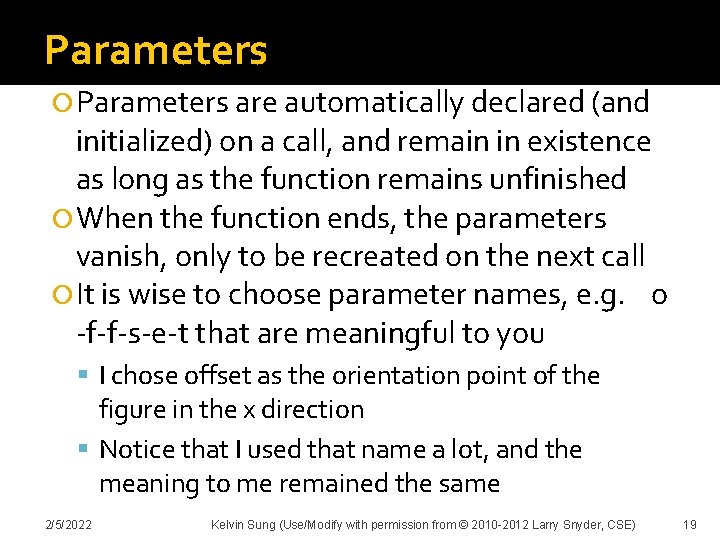 Parameters are automatically declared (and initialized) on a call, and remain in existence as