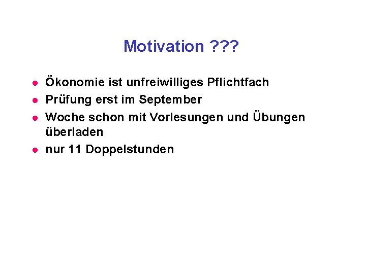 Motivation ? ? ? l l Ökonomie ist unfreiwilliges Pflichtfach Prüfung erst im September