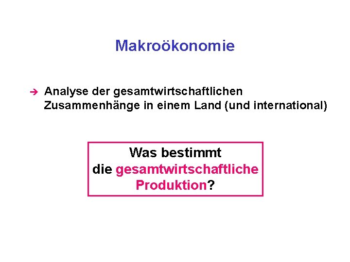 Makroökonomie è Analyse der gesamtwirtschaftlichen Zusammenhänge in einem Land (und international) Was bestimmt die