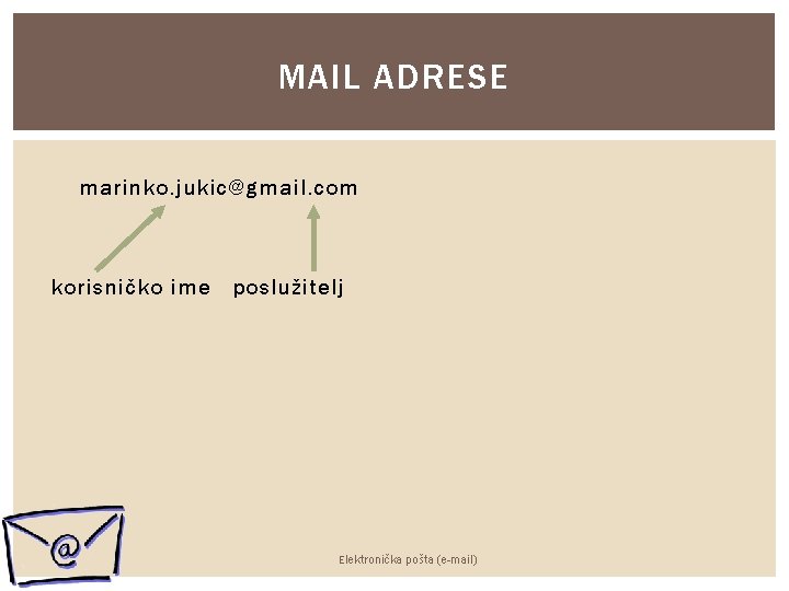 MAIL ADRESE marinko. jukic@gmail. com korisničko ime poslužitelj Elektronička pošta (e-mail) 