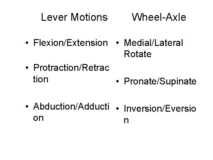 Lever Motions Wheel-Axle • Flexion/Extension • Medial/Lateral Rotate • Protraction/Retrac tion • Pronate/Supinate •