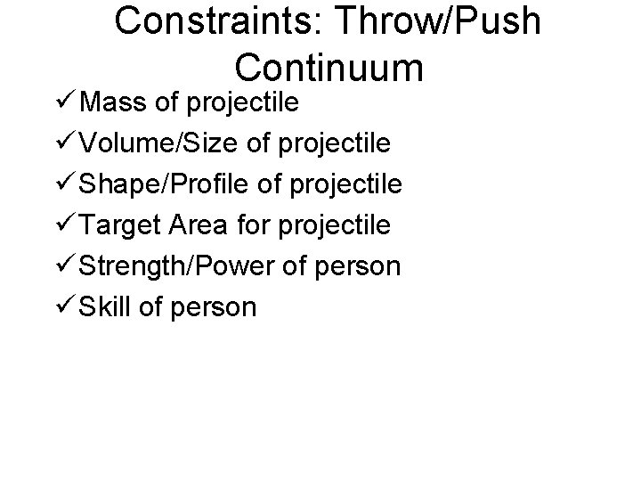 Constraints: Throw/Push Continuum ü Mass of projectile ü Volume/Size of projectile ü Shape/Profile of