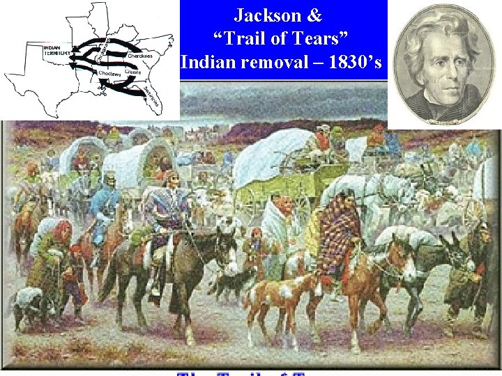 Jackson & “Trail of Tears” Indian removal – 1830’s 