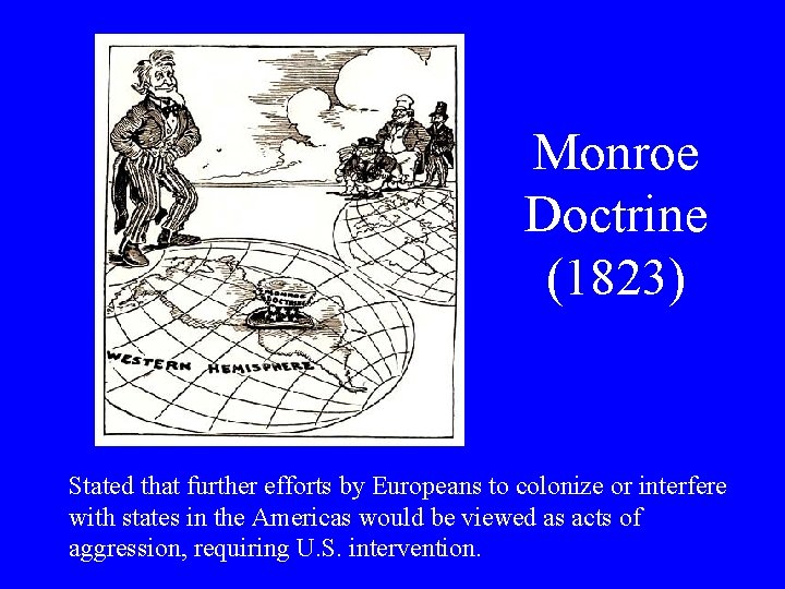 Monroe Doctrine (1823) Stated that further efforts by Europeans to colonize or interfere with