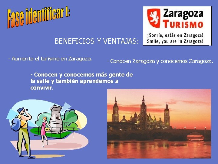 BENEFICIOS Y VENTAJAS: - Aumenta el turismo en Zaragoza. - Conocen Zaragoza y conocemos