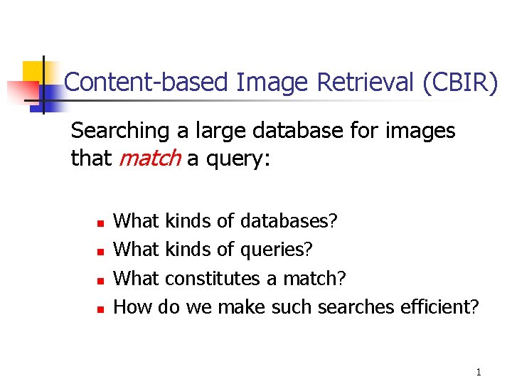 Content-based Image Retrieval (CBIR) Searching a large database for images that match a query: