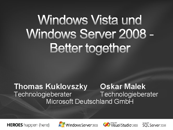 Windows Vista und Windows Server 2008 Better together Thomas Kuklovszky Oskar Malek Technologieberater Microsoft