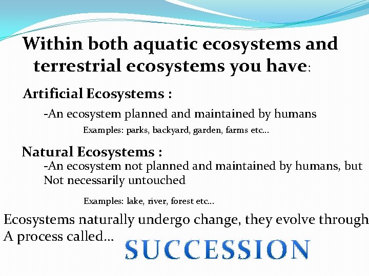 Within both aquatic ecosystems and terrestrial ecosystems you have: Artificial Ecosystems : -An ecosystem