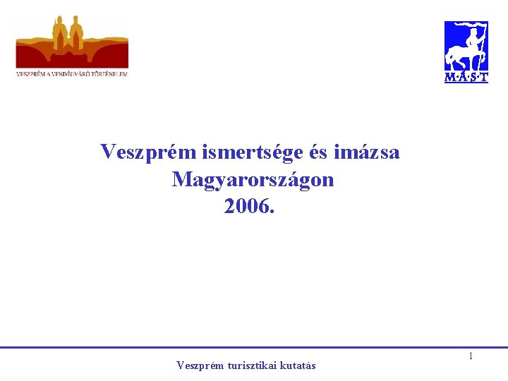 Veszprém ismertsége és imázsa Magyarországon 2006. Veszprém turisztikai kutatás 1 