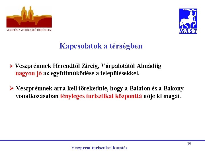 Kapcsolatok a térségben Ø Veszprémnek Herendtől Zircig, Várpalotától Almádiig nagyon jó az együttműködése a