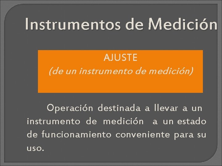 Instrumentos de Medición AJUSTE (de un instrumento de medición) Operación destinada a llevar a