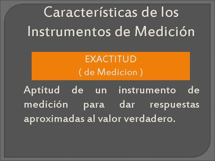 Características de los Instrumentos de Medición EXACTITUD ( de Medicion ) Aptitud de un
