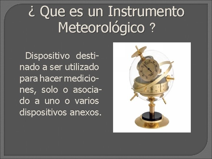 ¿ Que es un Instrumento Meteorológico ? Dispositivo destinado a ser utilizado para hacer