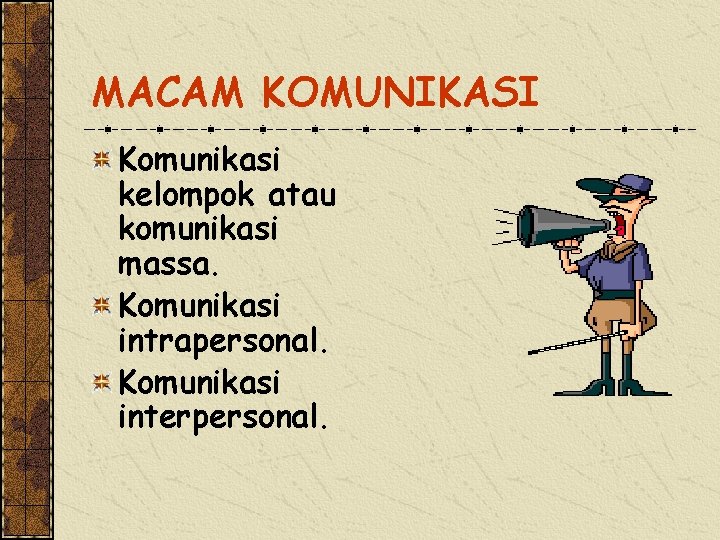 MACAM KOMUNIKASI Komunikasi kelompok atau komunikasi massa. Komunikasi intrapersonal. Komunikasi interpersonal. 