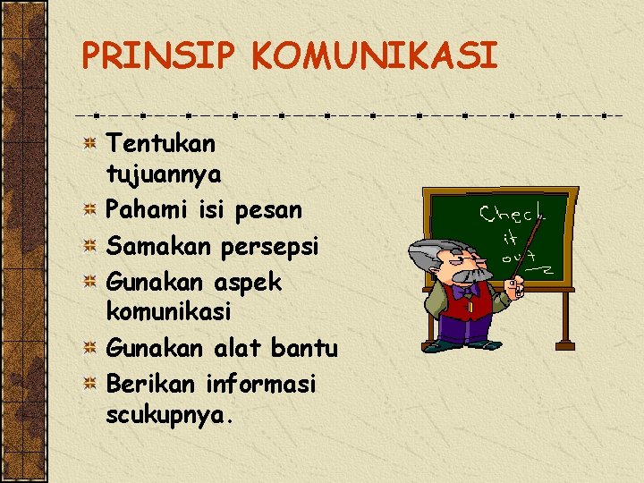 PRINSIP KOMUNIKASI Tentukan tujuannya Pahami isi pesan Samakan persepsi Gunakan aspek komunikasi Gunakan alat